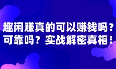 趣闲赚真的可以赚钱吗？可靠吗？实战解密真相！ 第1张